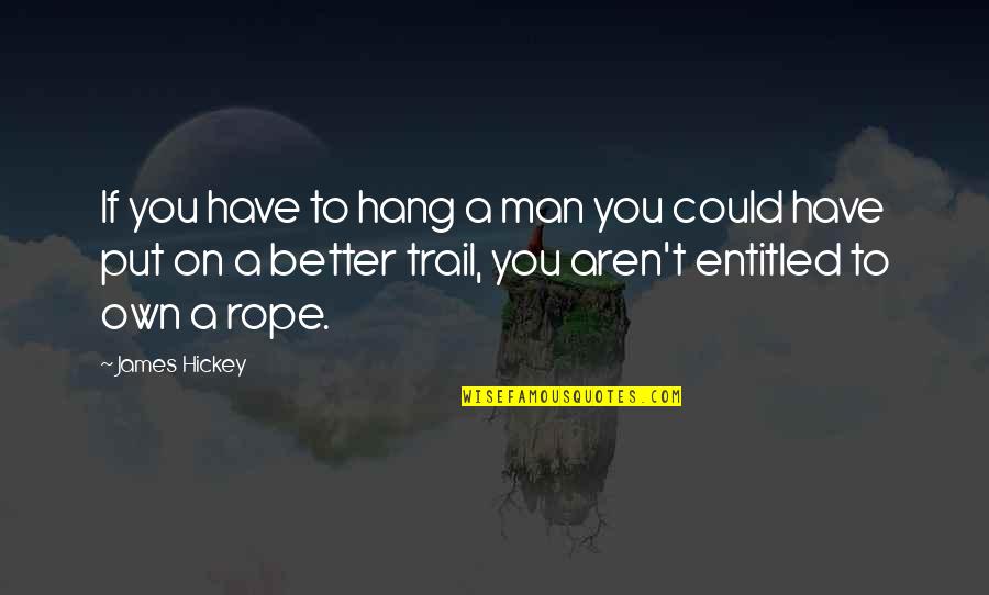 Agyo Quotes By James Hickey: If you have to hang a man you