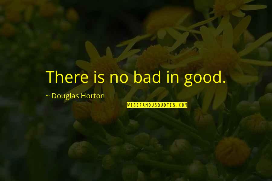 Ah Almaas Quotes By Douglas Horton: There is no bad in good.