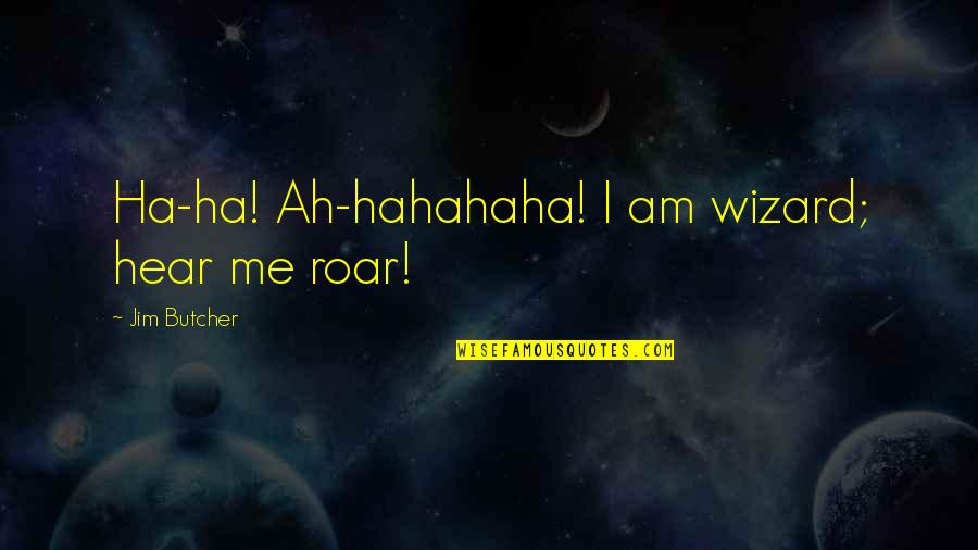 Ah Ha Quotes By Jim Butcher: Ha-ha! Ah-hahahaha! I am wizard; hear me roar!