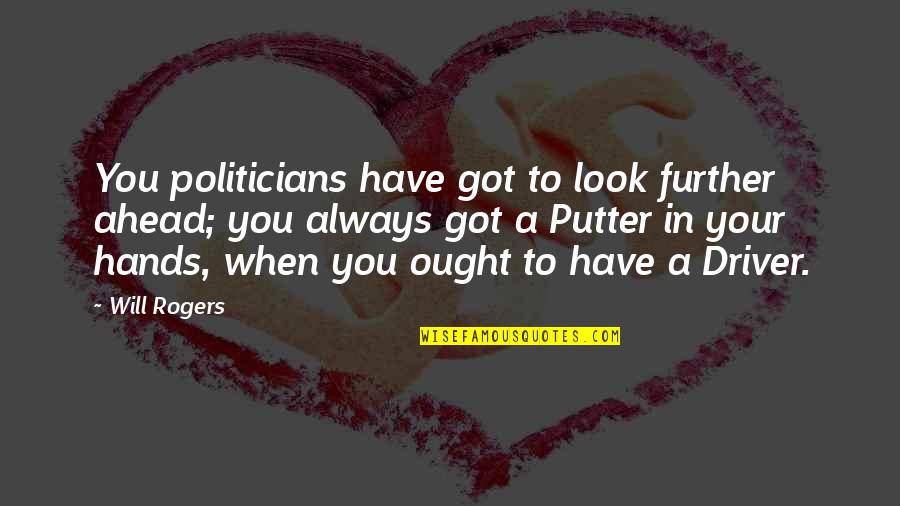 Ah Ha Quotes By Will Rogers: You politicians have got to look further ahead;