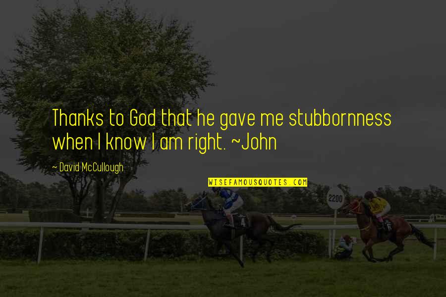 Ah Hah Moment Quotes By David McCullough: Thanks to God that he gave me stubbornness Ah Hah Moment Quotes By David McCullough: Thanks to God that he gave me stubbornness