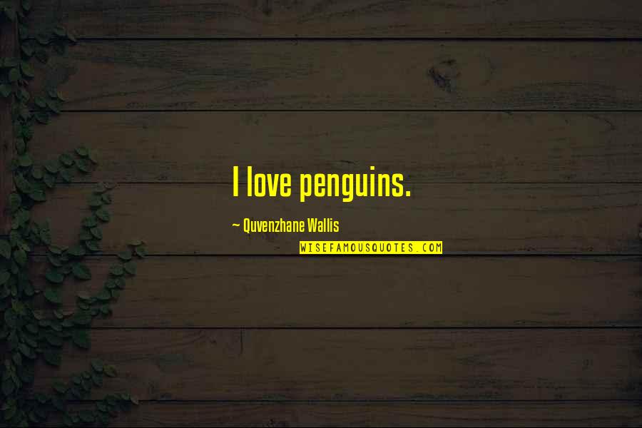 Ah Lian Quotes By Quvenzhane Wallis: I love penguins.