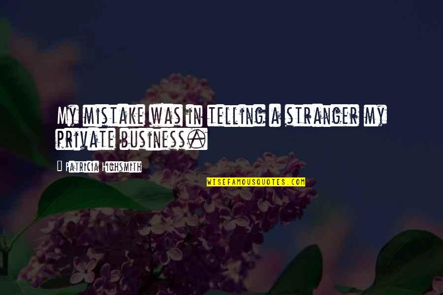 Ah Ryan Quotes By Patricia Highsmith: My mistake was in telling a stranger my