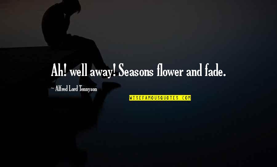 Ah Well Quotes By Alfred Lord Tennyson: Ah! well away! Seasons flower and fade.