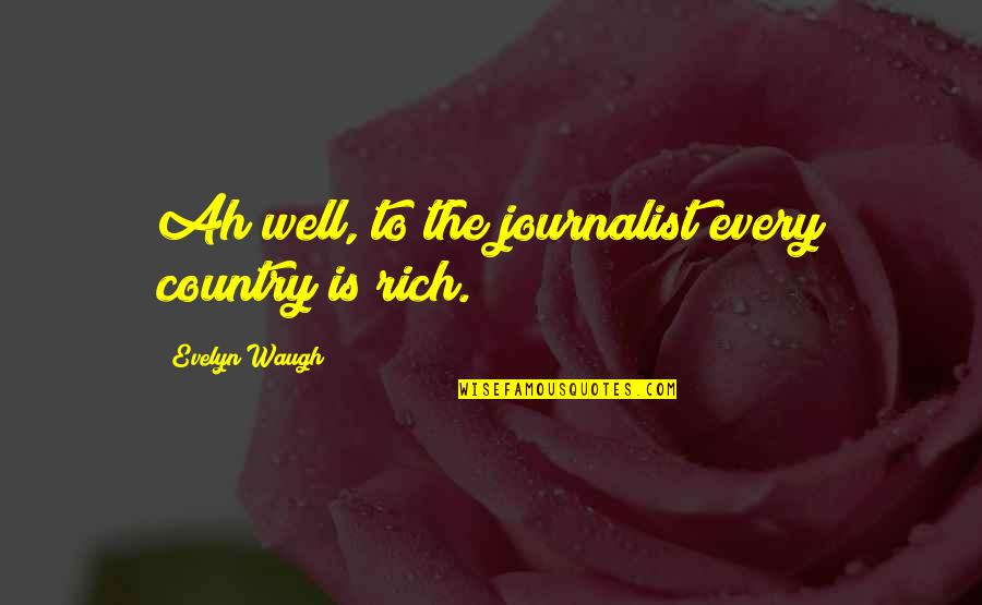 Ah Well Quotes By Evelyn Waugh: Ah well, to the journalist every country is