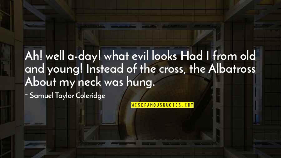 Ah Well Quotes By Samuel Taylor Coleridge: Ah! well a-day! what evil looks Had I