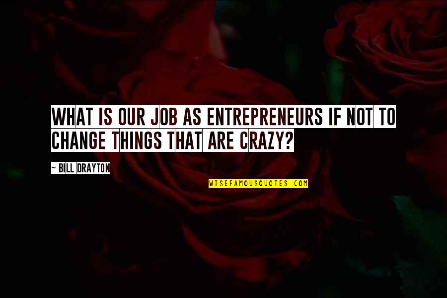 Aha Gazelle Quotes By Bill Drayton: What is our job as entrepreneurs if not