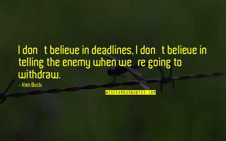 Aha Parenting Quotes By Ken Buck: I don't believe in deadlines, I don't believe