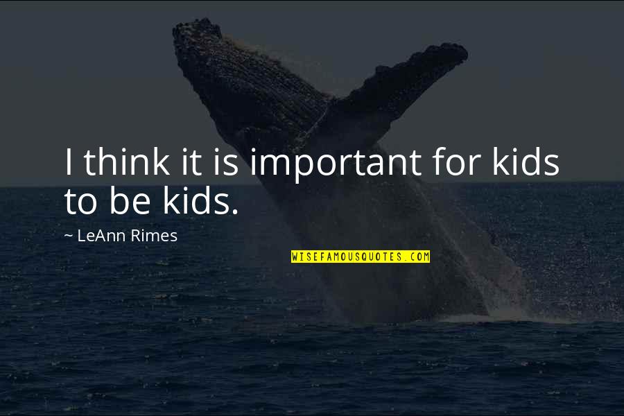 Aha Parenting Quotes By LeAnn Rimes: I think it is important for kids to