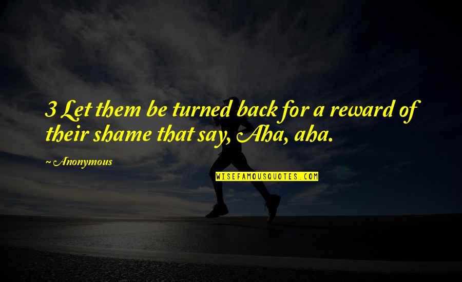 Aha Quotes By Anonymous: 3 Let them be turned back for a