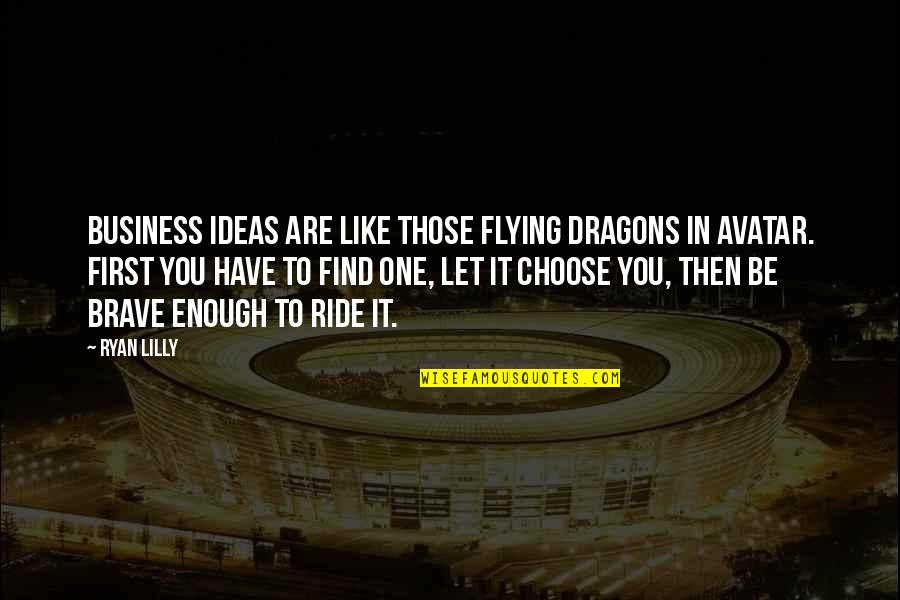 Aha Quotes By Ryan Lilly: Business ideas are like those flying dragons in