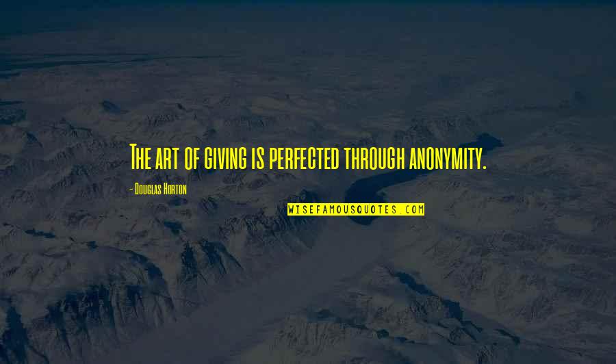 Ahab Starbuck Quotes By Douglas Horton: The art of giving is perfected through anonymity. Ahab Starbuck Quotes By Douglas Horton: The art of giving is perfected through anonymity.