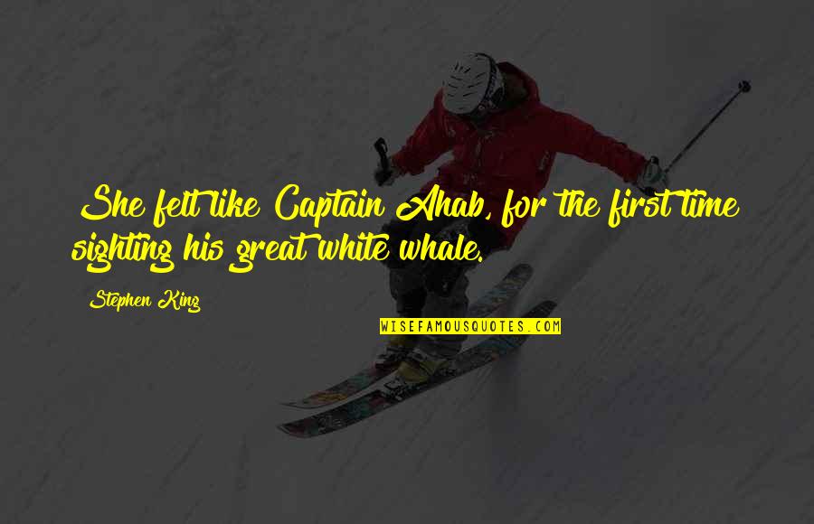 Ahab Whale Quotes By Stephen King: She felt like Captain Ahab, for the first