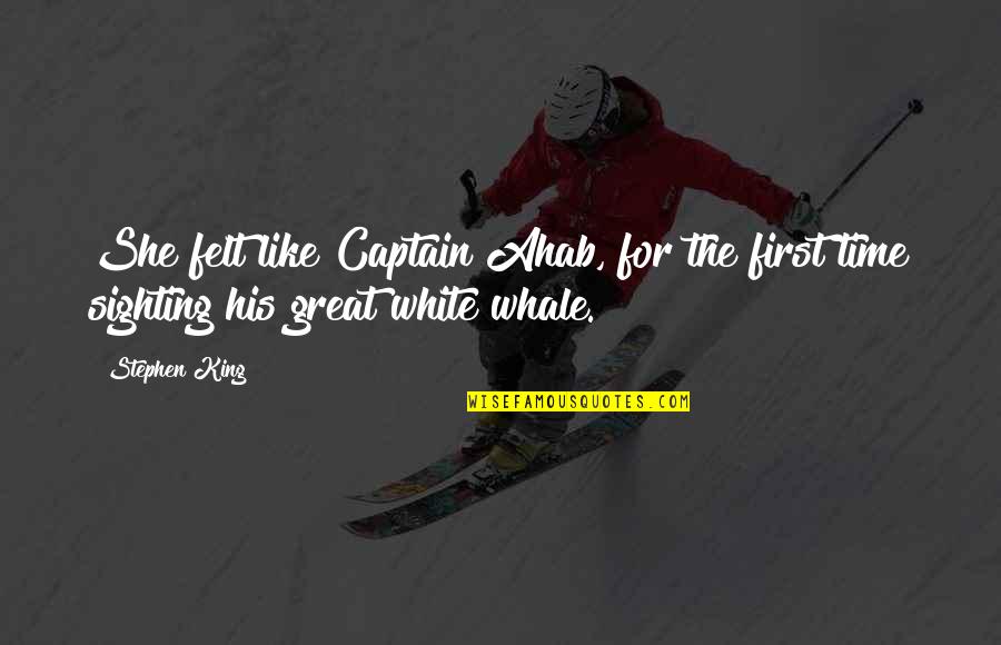 Ahab White Whale Quotes By Stephen King: She felt like Captain Ahab, for the first