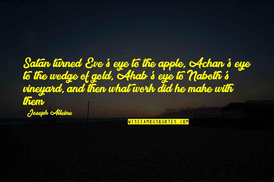 Ahab's Quotes By Joseph Alleine: Satan turned Eve's eye to the apple, Achan's Ahab's Quotes By Joseph Alleine: Satan turned Eve's eye to the apple, Achan's