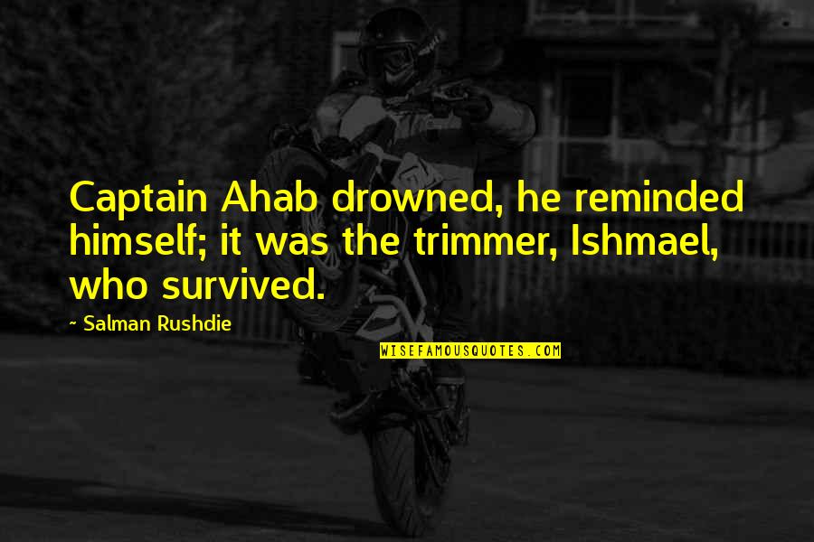 Ahab's Quotes By Salman Rushdie: Captain Ahab drowned, he reminded himself; it was
