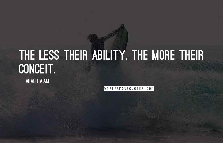 Ahad Ha'am quotes: The less their ability, the more their conceit.