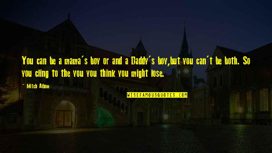Ahaha Quotes By Mitch Albom: You can be a mama's boy or and Ahaha Quotes By Mitch Albom: You can be a mama's boy or and