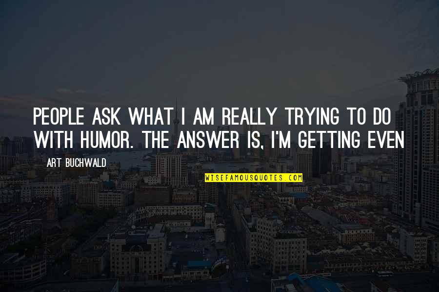 Ahahahaha Quotes By Art Buchwald: People ask what I am really trying to