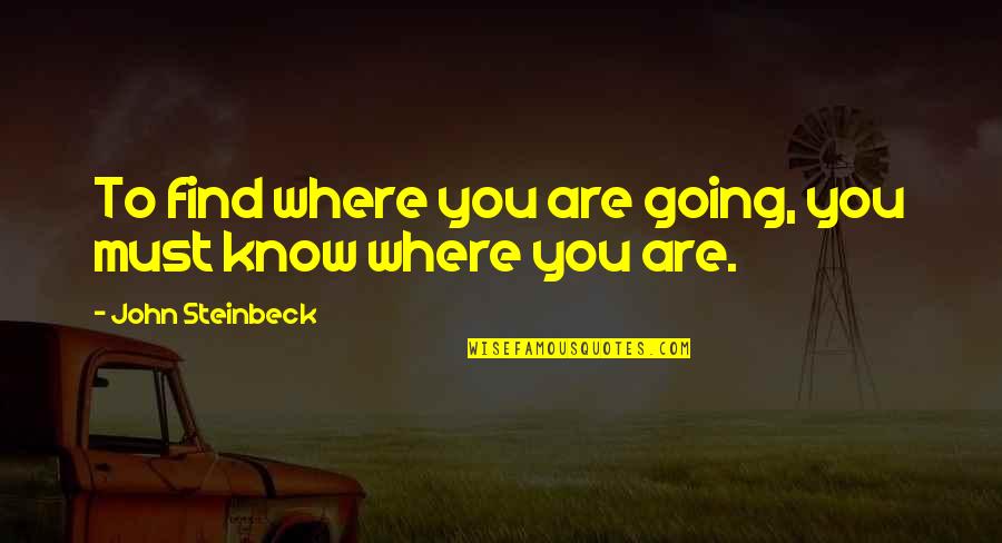 Ahahahahahaha Quotes By John Steinbeck: To find where you are going, you must