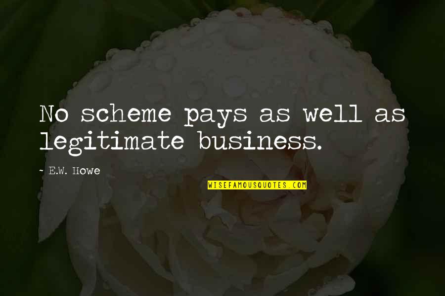 Ahahahahahahaha Quotes By E.W. Howe: No scheme pays as well as legitimate business.