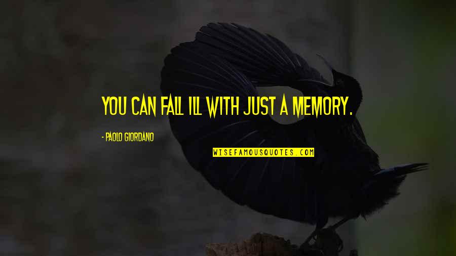 Ahahahahahahaha Quotes By Paolo Giordano: You can fall ill with just a memory.