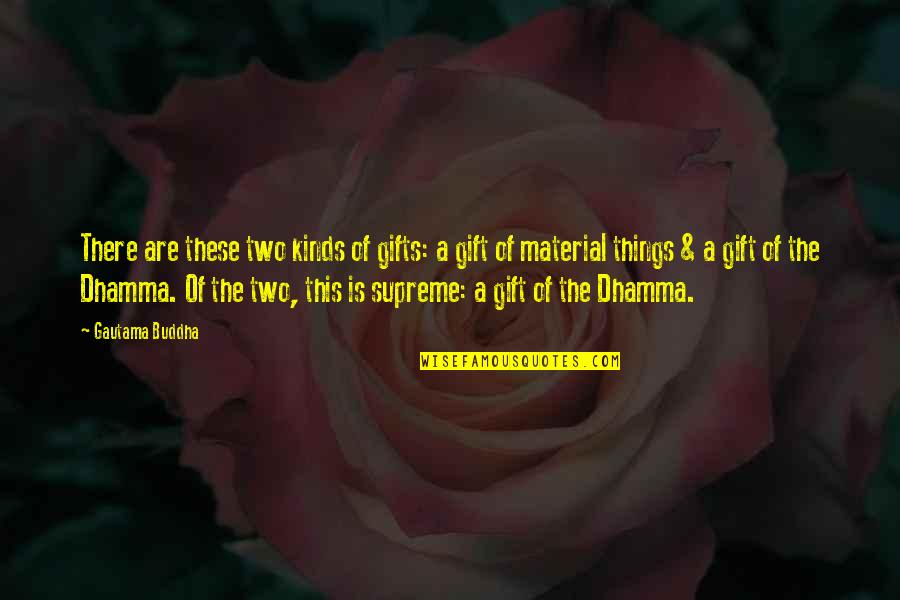 Ahalia Quotes By Gautama Buddha: There are these two kinds of gifts: a