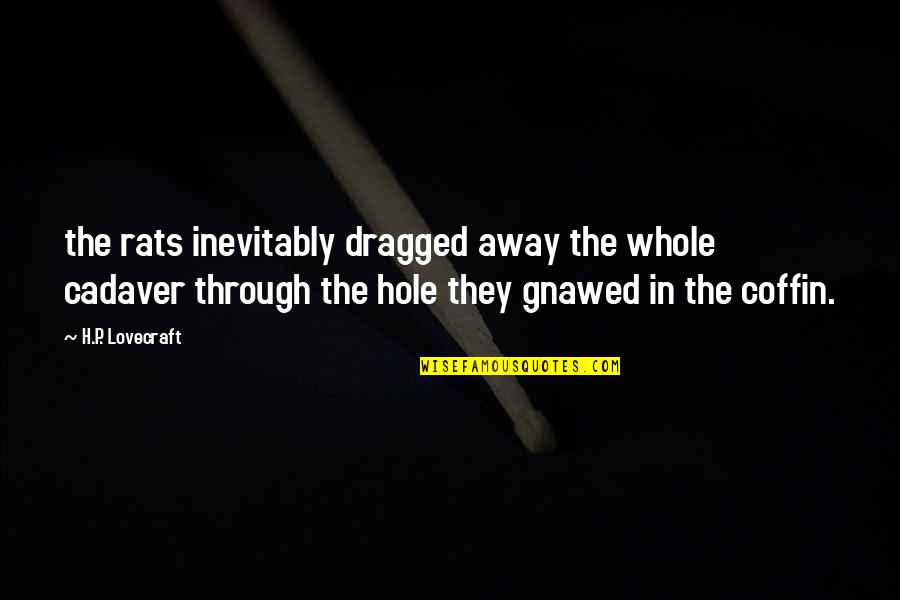 Ahallil Quotes By H.P. Lovecraft: the rats inevitably dragged away the whole cadaver Ahallil Quotes By H.P. Lovecraft: the rats inevitably dragged away the whole cadaver