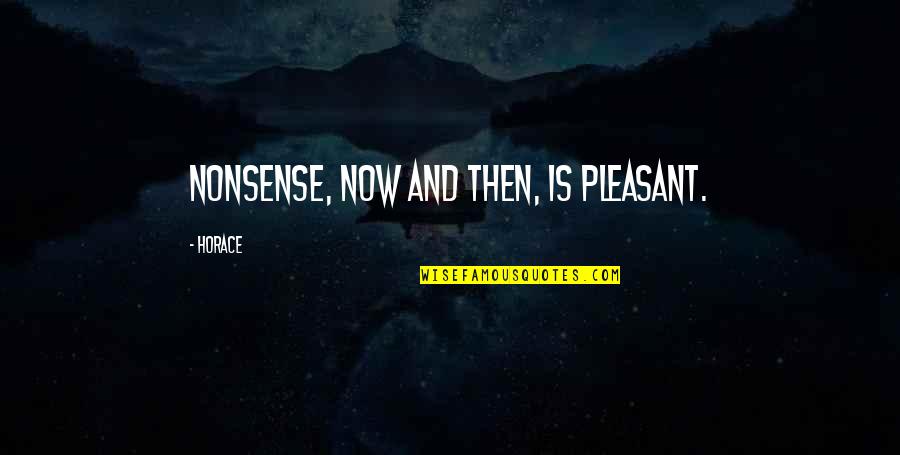 Ahamkara Bone Quotes By Horace: Nonsense, now and then, is pleasant.