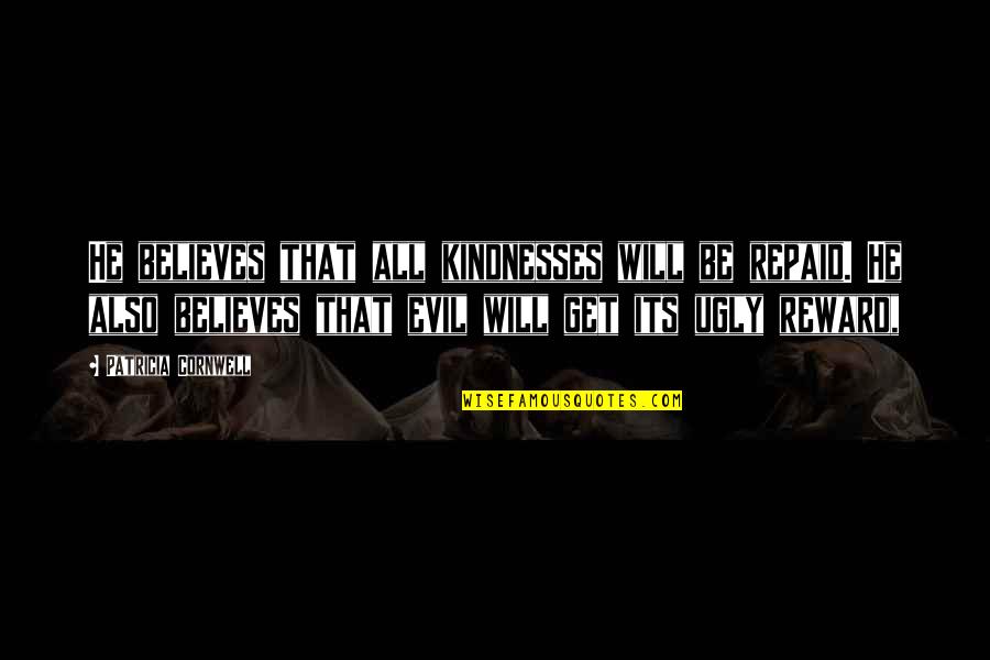 Ahan Quotes By Patricia Cornwell: He believes that all kindnesses will be repaid.