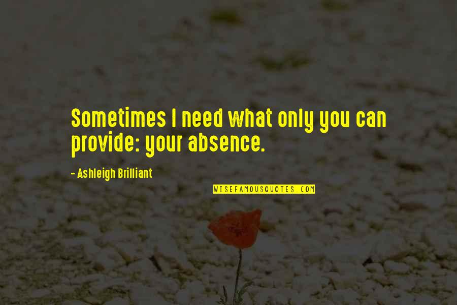 Ahandas Quotes By Ashleigh Brilliant: Sometimes I need what only you can provide: