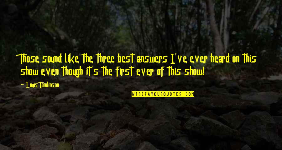 Ahankara Quotes By Louis Tomlinson: Those sound like the three best answers I've