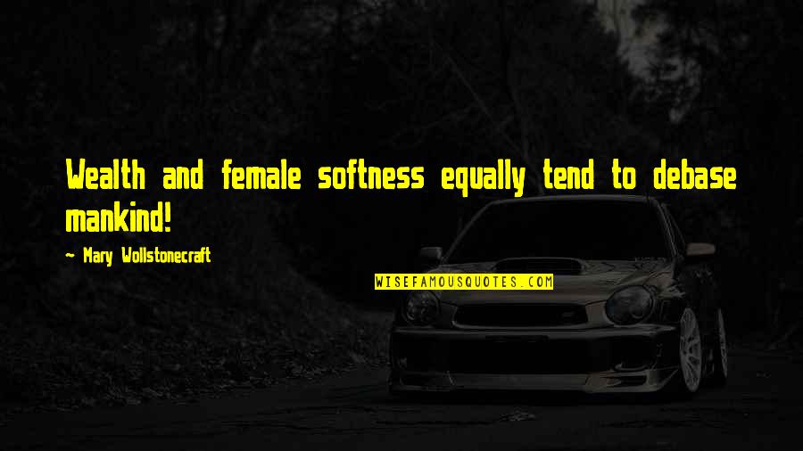 Aharfi Quotes By Mary Wollstonecraft: Wealth and female softness equally tend to debase