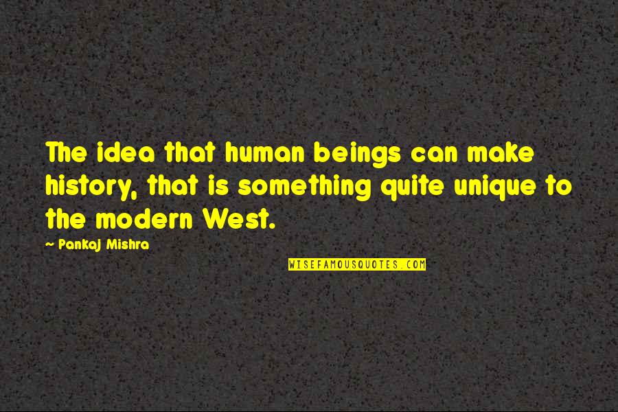 Aharfi Quotes By Pankaj Mishra: The idea that human beings can make history,