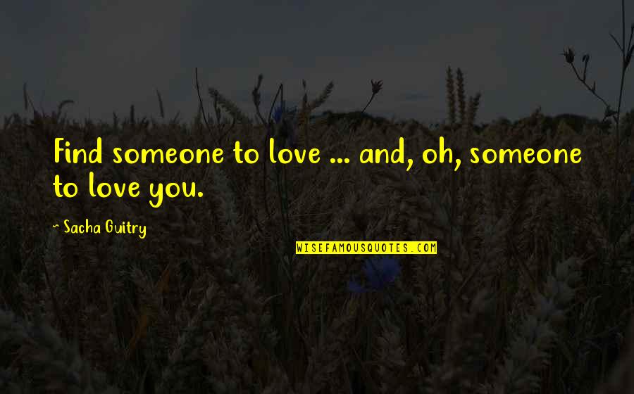 Aharfi Quotes By Sacha Guitry: Find someone to love ... and, oh, someone