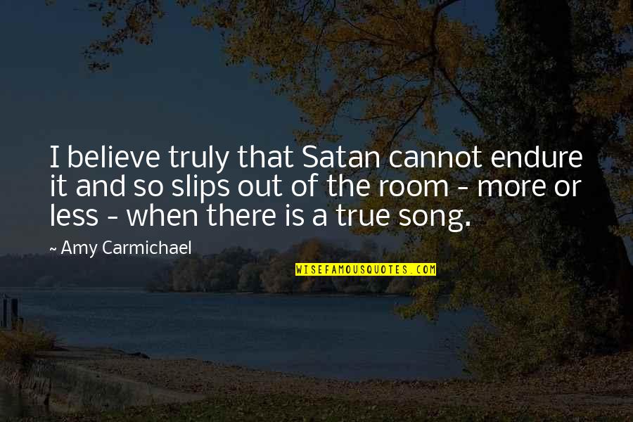 Ahas Ka Quotes By Amy Carmichael: I believe truly that Satan cannot endure it