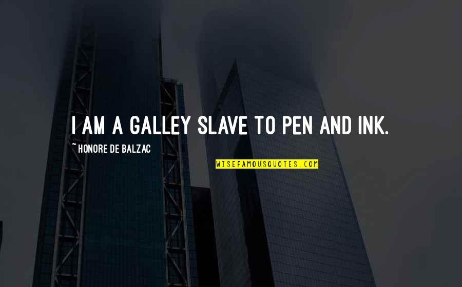 Ahas Ka Quotes By Honore De Balzac: I am a galley slave to pen and