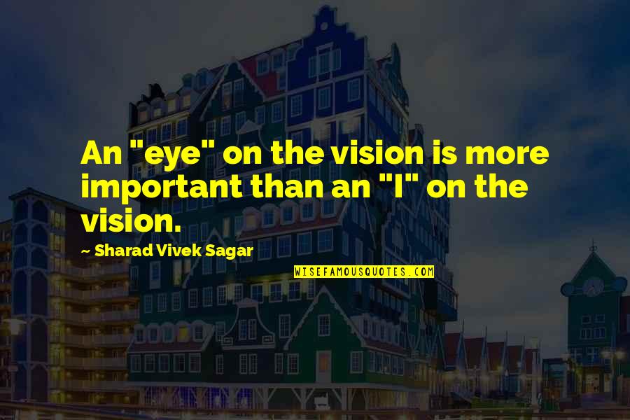Ahas Ka Quotes By Sharad Vivek Sagar: An "eye" on the vision is more important