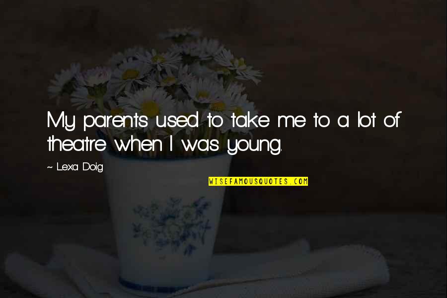 Ahas Na Kaibigan Quotes By Lexa Doig: My parents used to take me to a