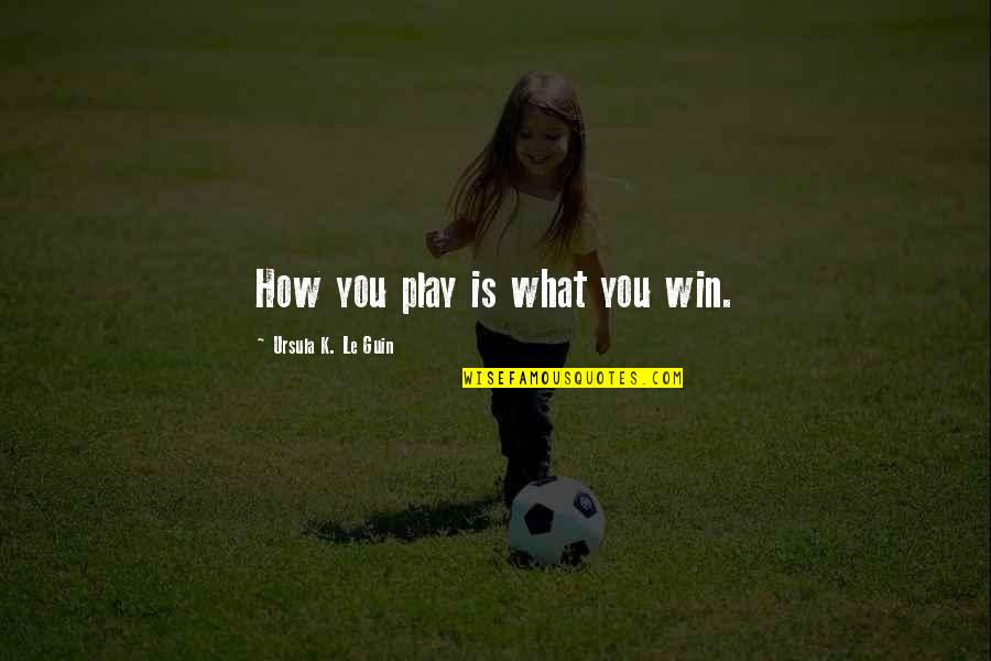 Ahas Na Kaibigan Quotes By Ursula K. Le Guin: How you play is what you win.