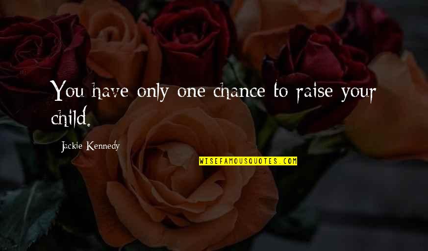 Ahas Na Tao Quotes By Jackie Kennedy: You have only one chance to raise your
