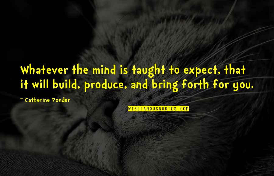 Ahas Quotes By Catherine Ponder: Whatever the mind is taught to expect, that