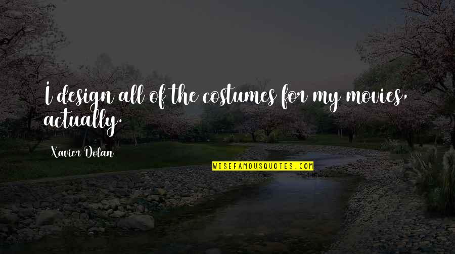 Ahava Body Quotes By Xavier Dolan: I design all of the costumes for my Ahava Body Quotes By Xavier Dolan: I design all of the costumes for my