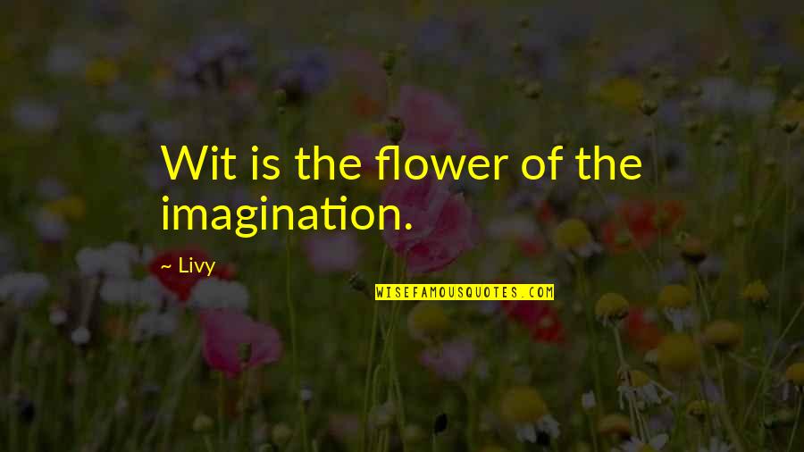 Ahaz In The Bible Quotes By Livy: Wit is the flower of the imagination.