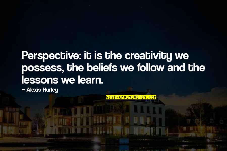 Ahaziah Quotes By Alexis Hurley: Perspective: it is the creativity we possess, the Ahaziah Quotes By Alexis Hurley: Perspective: it is the creativity we possess, the