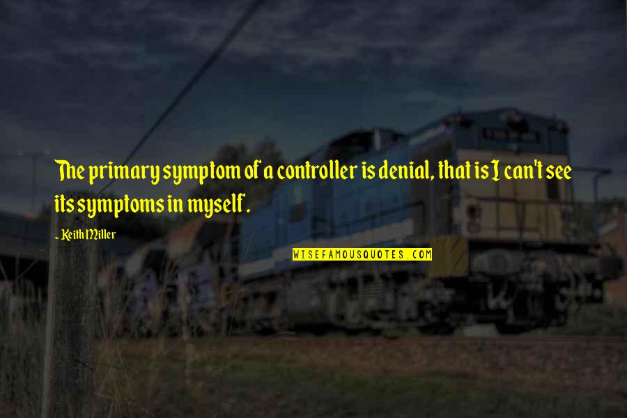 Ahaziah Quotes By Keith Miller: The primary symptom of a controller is denial,