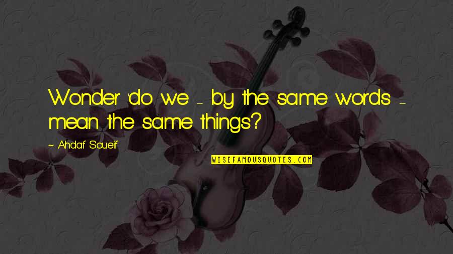 Ahdaf Quotes By Ahdaf Soueif: Wonder 'do we - by the same words