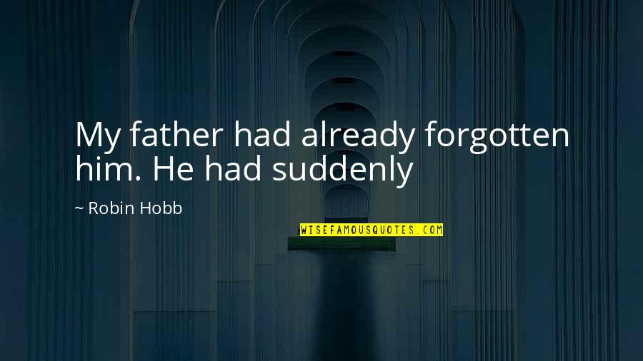 Ahdaf Quotes By Robin Hobb: My father had already forgotten him. He had