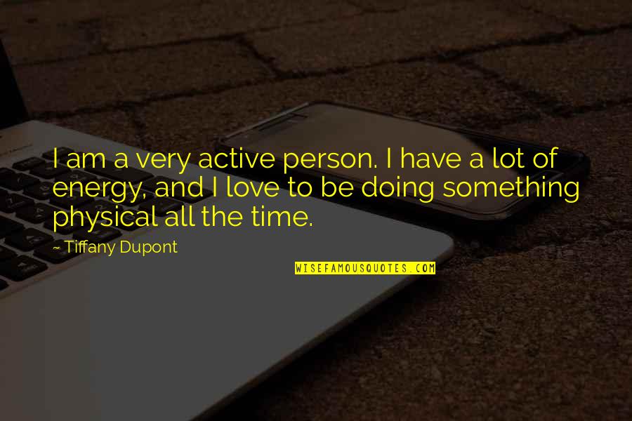 Ahdout Jennifer Quotes By Tiffany Dupont: I am a very active person. I have
