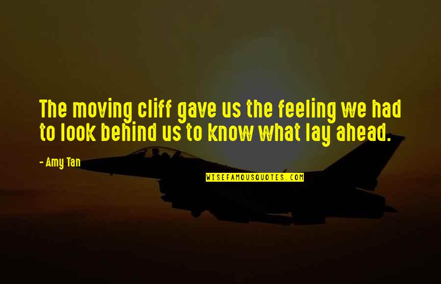 Ahead Behind Quotes By Amy Tan: The moving cliff gave us the feeling we